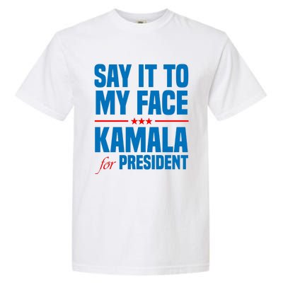 Say It To My Face Kamala Harris 2024 Garment-Dyed Heavyweight T-Shirt