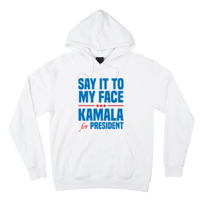 Say It To My Face Kamala Harris 2024 Hoodie