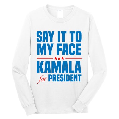 Say It To My Face Kamala Harris 2024 Long Sleeve Shirt