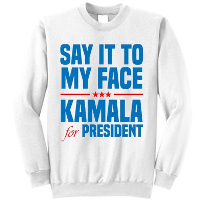 Say It To My Face Kamala Harris 2024 Sweatshirt