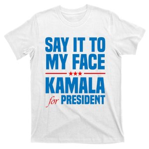 Say It To My Face Kamala Harris 2024 T-Shirt