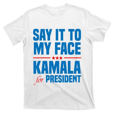 Say It To My Face Kamala Harris 2024 T-Shirt