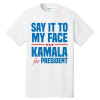 Say It To My Face Kamala Harris 2024 Tall T-Shirt