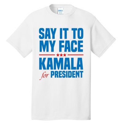 Say It To My Face Kamala Harris 2024 Tall T-Shirt