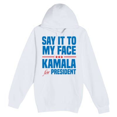 Say It To My Face Kamala Harris 2024 Premium Pullover Hoodie