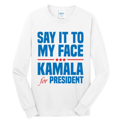 Say It To My Face Kamala Harris 2024 Tall Long Sleeve T-Shirt