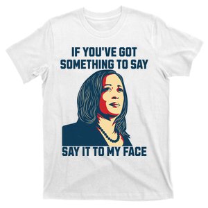 Say It To My Face Kamala Harris 2024 T-Shirt