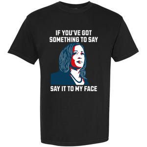 Say It To My Face Kamala Harris 2024 Garment-Dyed Heavyweight T-Shirt