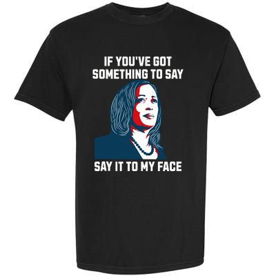 Say It To My Face Kamala Harris 2024 Garment-Dyed Heavyweight T-Shirt