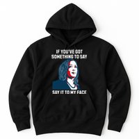 Say It To My Face Kamala Harris 2024 Hoodie