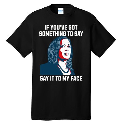 Say It To My Face Kamala Harris 2024 Tall T-Shirt