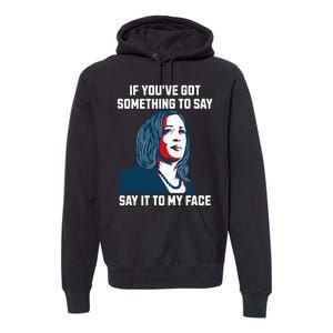 Say It To My Face Kamala Harris 2024 Premium Hoodie