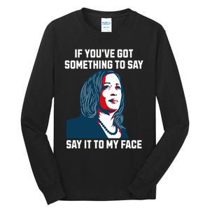 Say It To My Face Kamala Harris 2024 Tall Long Sleeve T-Shirt