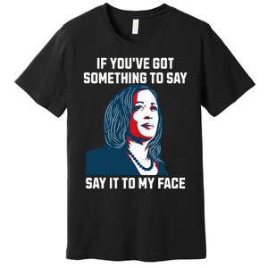 Say It To My Face Kamala Harris 2024 Premium T-Shirt