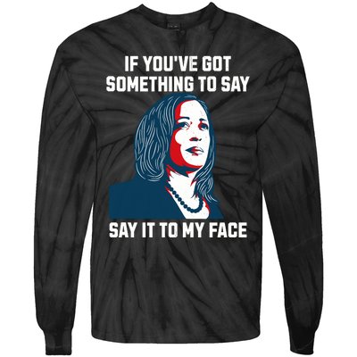 Say It To My Face Kamala Harris 2024 Tie-Dye Long Sleeve Shirt