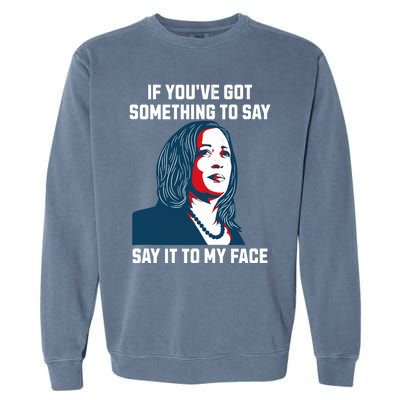 Say It To My Face Kamala Harris 2024 Garment-Dyed Sweatshirt