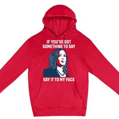 Say It To My Face Kamala Harris 2024 Premium Pullover Hoodie