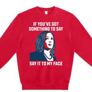 Say It To My Face Kamala Harris 2024 Premium Crewneck Sweatshirt