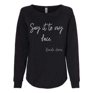 Say It To My Face Funny Kamala Harris 2024 Womens California Wash Sweatshirt