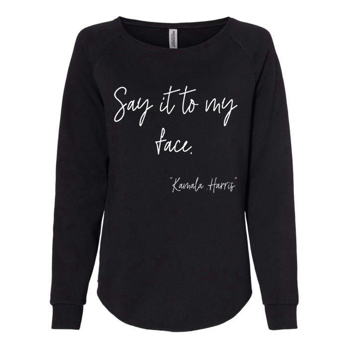 Say It To My Face Funny Kamala Harris 2024 Womens California Wash Sweatshirt