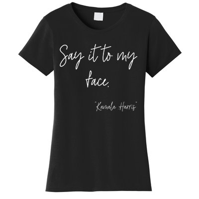 Say It To My Face Funny Kamala Harris 2024 Women's T-Shirt