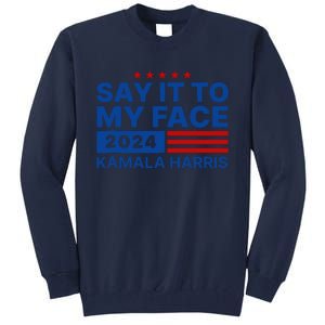 Say It To My Face Kamala Harris 2024 Tall Sweatshirt