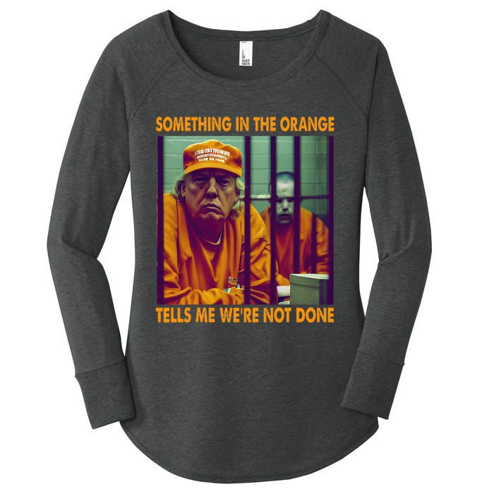 Something In The Orange Tells Me We're Not Done Donald Trump Women's Perfect Tri Tunic Long Sleeve Shirt