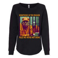 Something In The Orange Tells Me We're Not Done Donald Trump Womens California Wash Sweatshirt