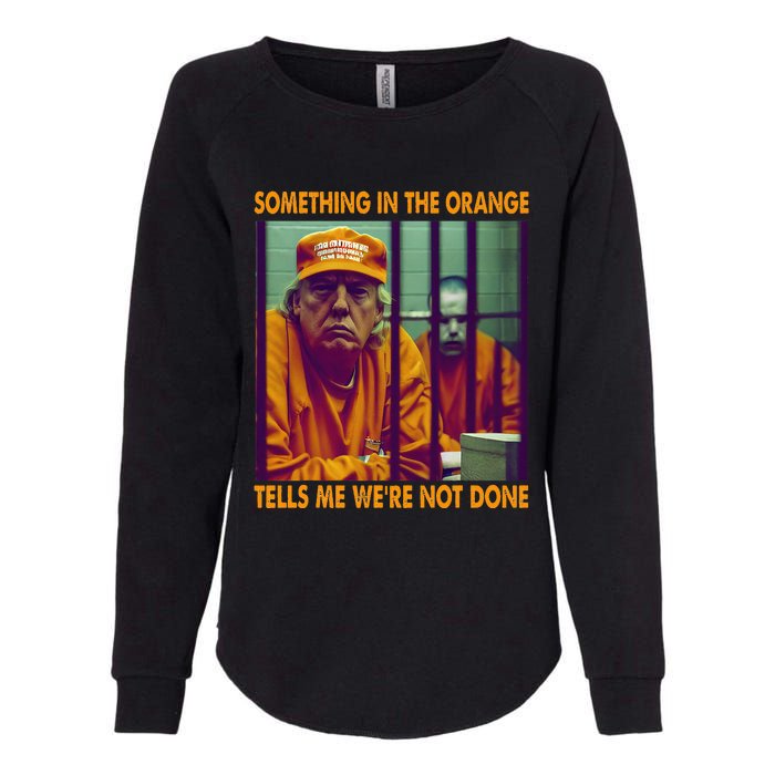 Something In The Orange Tells Me We're Not Done Donald Trump Womens California Wash Sweatshirt