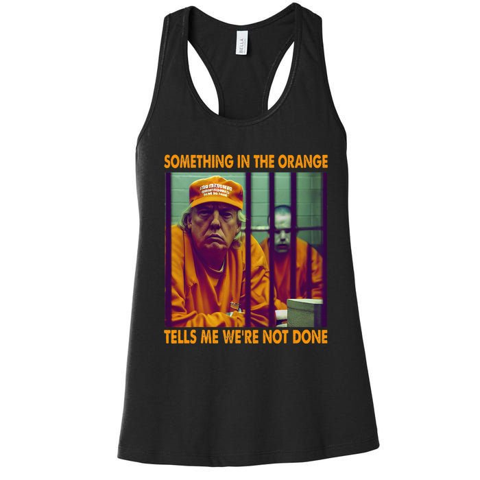 Something In The Orange Tells Me We're Not Done Donald Trump Women's Racerback Tank