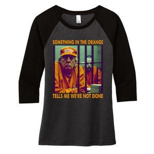 Something In The Orange Tells Me We're Not Done Donald Trump Women's Tri-Blend 3/4-Sleeve Raglan Shirt