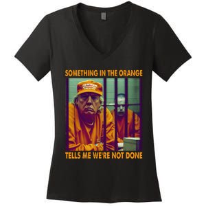 Something In The Orange Tells Me We're Not Done Donald Trump Women's V-Neck T-Shirt