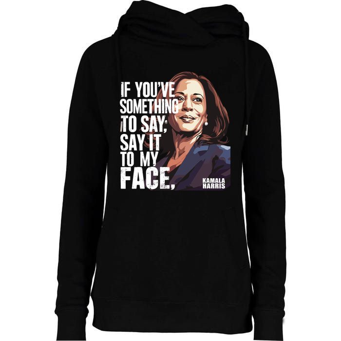 Say It To My Face Kamala Harris 2024 Womens Funnel Neck Pullover Hood