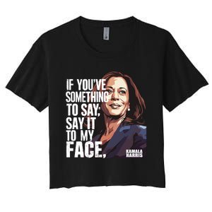 Say It To My Face Kamala Harris 2024 Women's Crop Top Tee