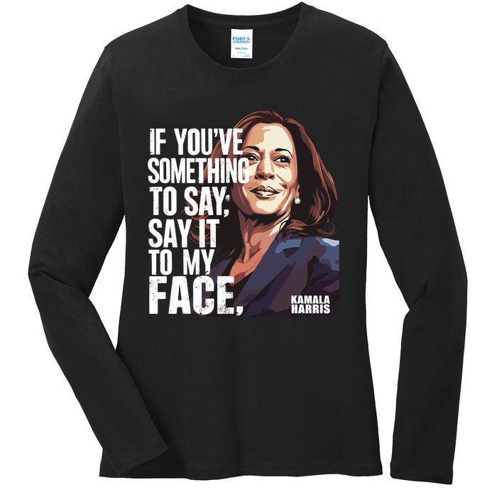 Say It To My Face Kamala Harris 2024 Ladies Long Sleeve Shirt