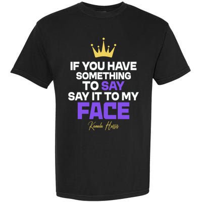 Say It To My Face Kamala Harris Garment-Dyed Heavyweight T-Shirt