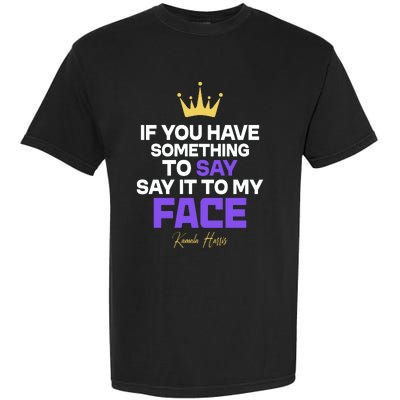 Say It To My Face Kamala Harris Garment-Dyed Heavyweight T-Shirt