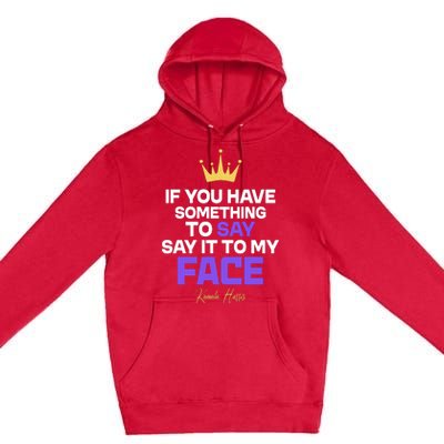 Say It To My Face Kamala Harris Premium Pullover Hoodie