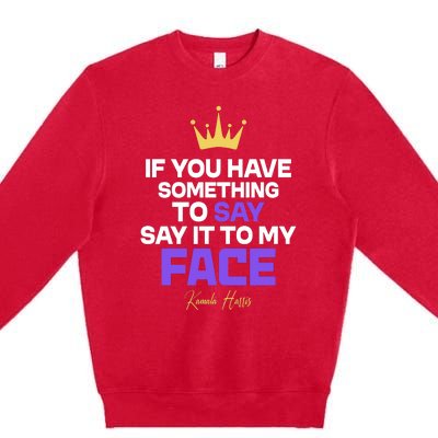 Say It To My Face Kamala Harris Premium Crewneck Sweatshirt