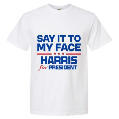 Say It To My Face Kamala Harris 24 Garment-Dyed Heavyweight T-Shirt