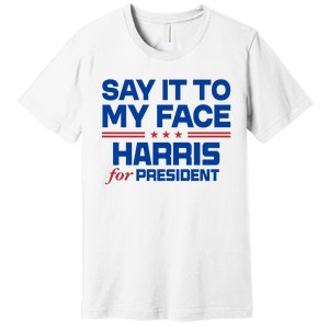 Say It To My Face Kamala Harris 24 Premium T-Shirt