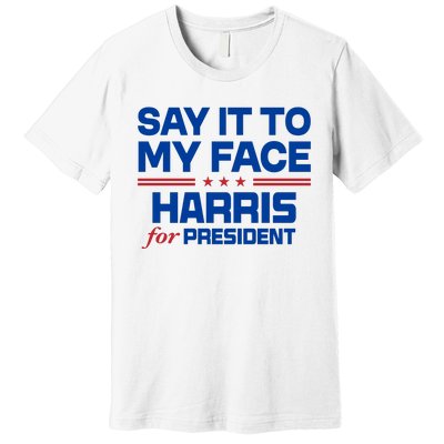 Say It To My Face Kamala Harris 24 Premium T-Shirt