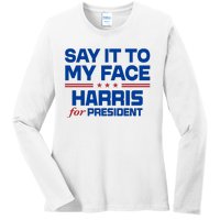 Say It To My Face Kamala Harris 24 Ladies Long Sleeve Shirt