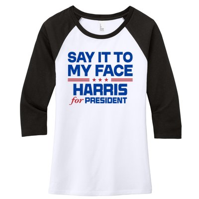 Say It To My Face Kamala Harris 24 Women's Tri-Blend 3/4-Sleeve Raglan Shirt