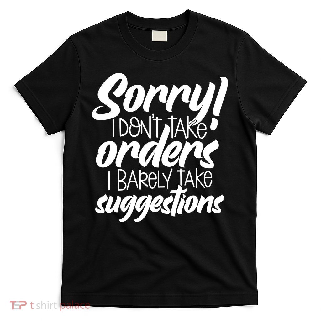 Sorry IDont Take Orders T-Shirt