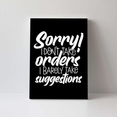 Sorry IDont Take Orders Canvas