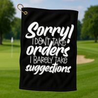 Sorry IDont Take Orders Golf Towel