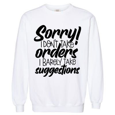 Sorry IDont Take Orders Garment-Dyed Sweatshirt
