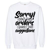Sorry IDont Take Orders Garment-Dyed Sweatshirt