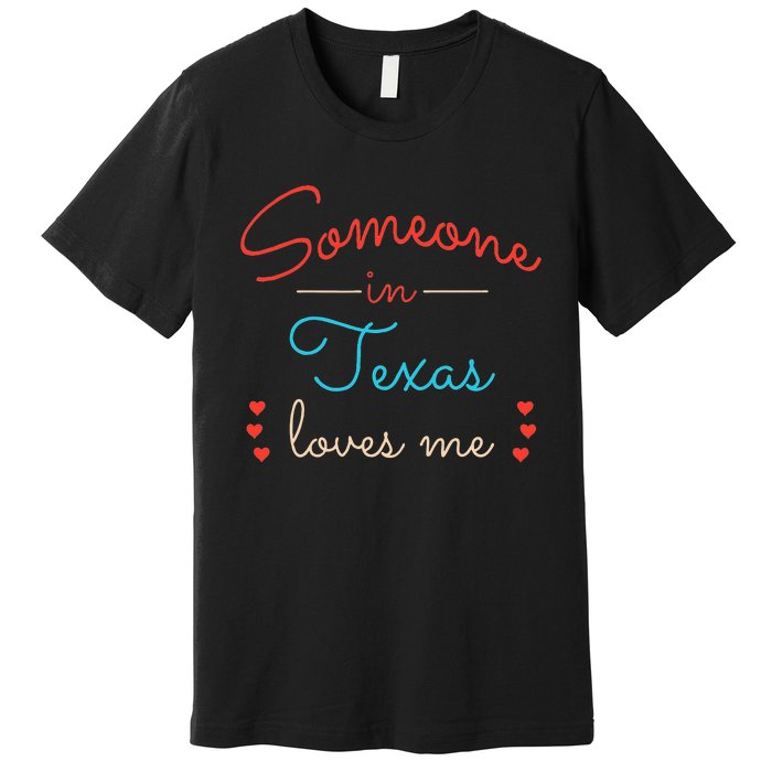 Someone In Texas Loves Me Premium T-Shirt